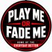 Play Me or Fade Me